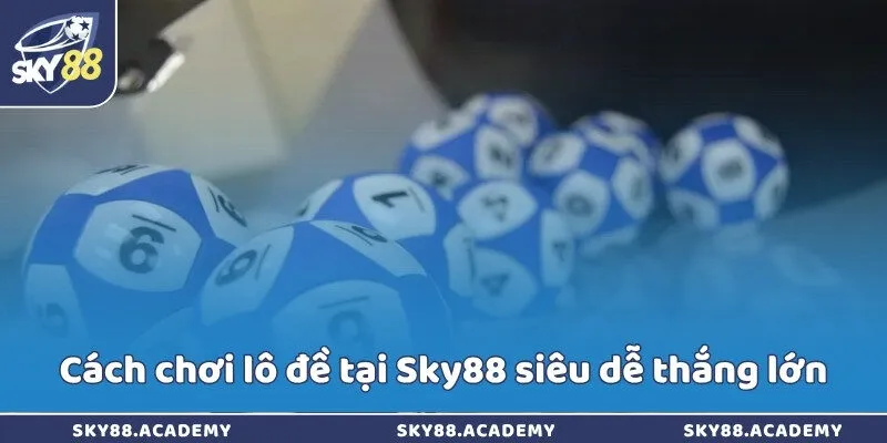 Cách chơi lô đề tại Sky88 siêu dễ thắng lớn