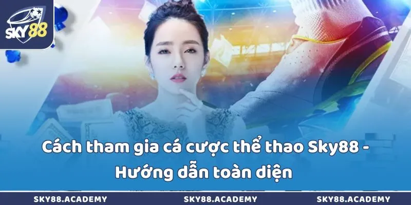 Cách tham gia cá cược thể thao Sky88 - Hướng dẫn toàn diện