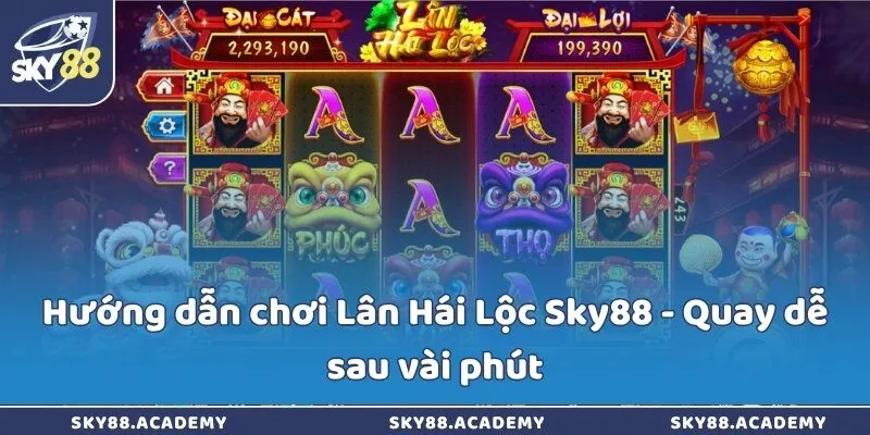 Hướng dẫn chơi Lân Hái Lộc Sky88 - Quay dễ sau vài phút