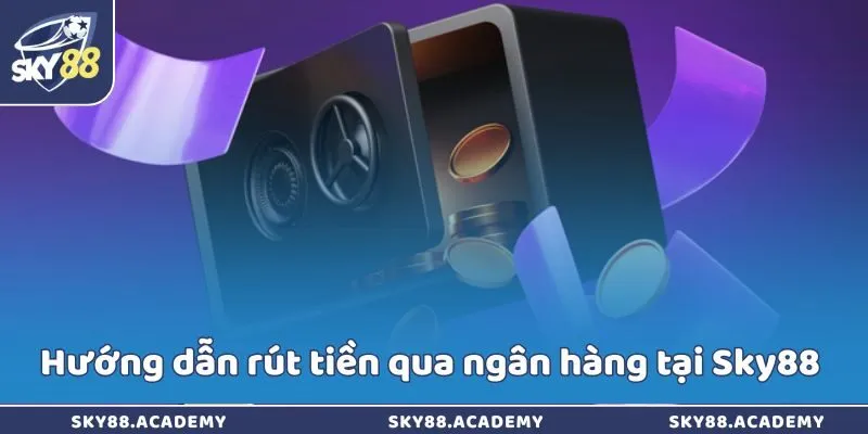Hướng dẫn rút tiền qua ngân hàng tại Sky88