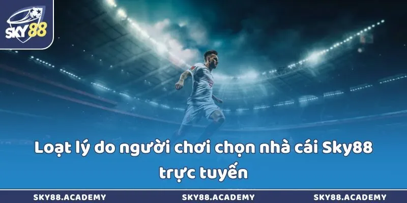 Loạt lý do người chơi chọn nhà cái Sky88 trực tuyến