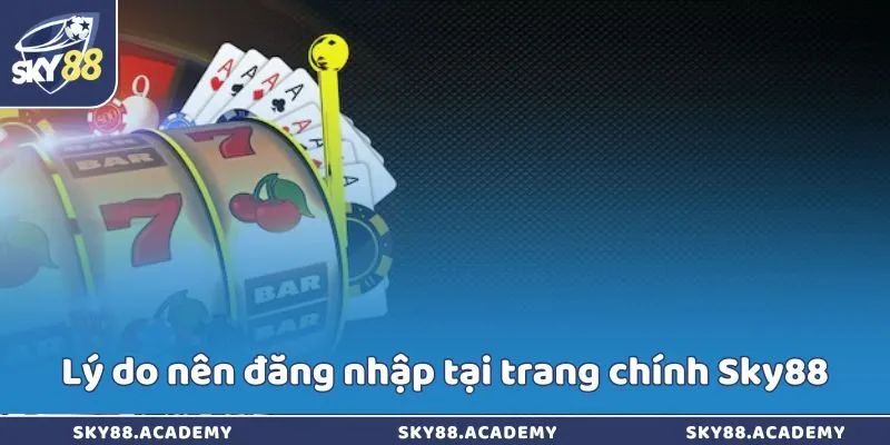 Lý do nên đăng nhập tại trang chính Sky88