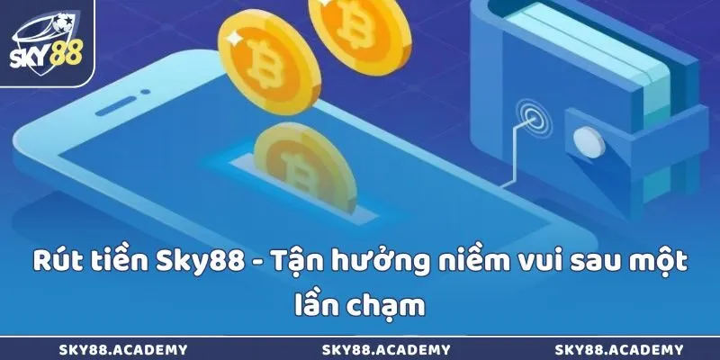 Rút tiền Sky88 - Tận hưởng niềm vui sau một lần chạm